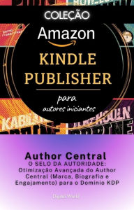 Title: Author Central - O SELO DA AUTORIDADE - Otimização Avançada do Author Central (Marca, Biografia e Engajamento) para o Domínio KDP, Author: Digital World