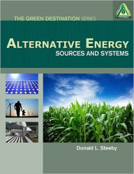 Title: Alternative Energy: Sources and Systems / Edition 1, Author: Donald Steeby