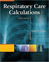 Title: Respiratory Care Calculations / Edition 3, Author: David W. Chang