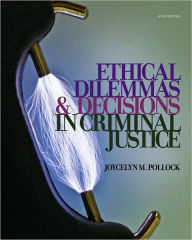 Title: Ethical Dilemmas and Decisions in Criminal Justice / Edition 7, Author: Joycelyn M. Pollock