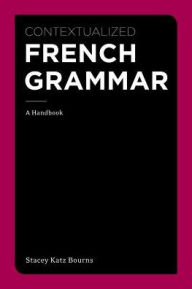 Title: Contextualized French Grammar: A Handbook / Edition 1, Author: Stacey Katz Bourns