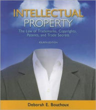Title: Intellectual Property: The Law of Trademarks, Copyrights, Patents, and Trade Secrets / Edition 4, Author: Deborah E. Bouchoux