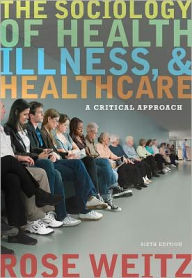 Title: The Sociology of Health, Illness, and Health Care: A Critical Approach / Edition 6, Author: Rose Weitz