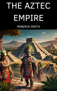 Title: THE AZTEC EMPIRE, Author: Minerva Smith