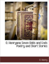 Title: O. Henryana Seven Odds and Ends Poetry and Short Stories, Author: O. Henry