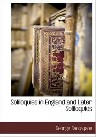 Title: Soliloquies in England and Later Soliloquies, Author: George Santayana