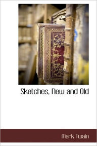 Title: Sketches, New and Old, Author: Mark Twain