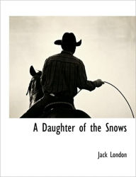 Title: A Daughter of the Snows, Author: Jack London