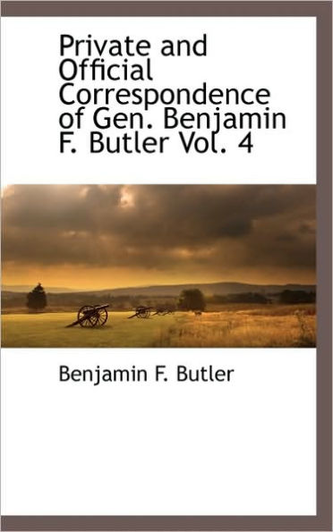 Private And Official Correspondence Of Gen. Benjamin F. Butler Vol. 4