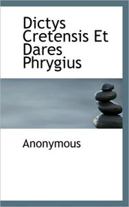 Title: Dictys Cretensis Et Dares Phrygius, Author: Anonymous