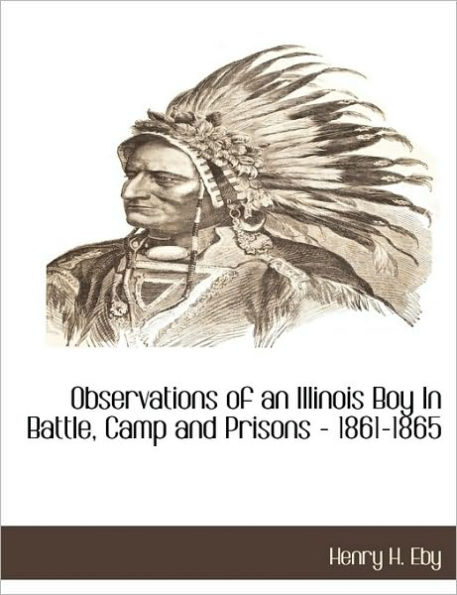 Observations Of An Illinois Boy In Battle, Camp And Prisons - 1861-1865