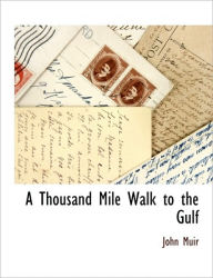 Title: A Thousand Mile Walk to the Gulf, Author: John Muir