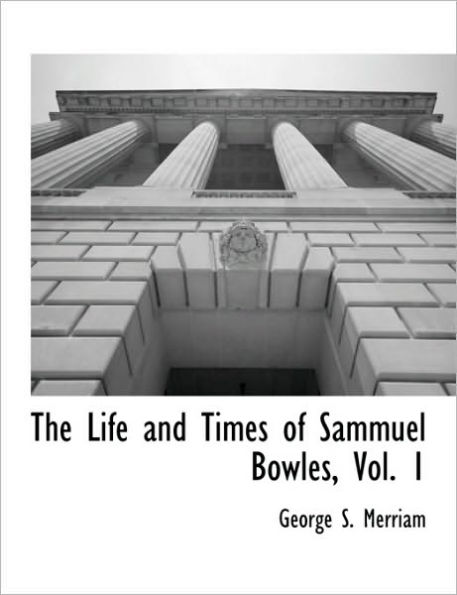 The Life And Times Of Sammuel Bowles, Vol. 1