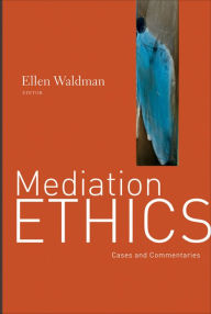 Title: Mediation Ethics: Cases and Commentaries, Author: Ellen Waldman