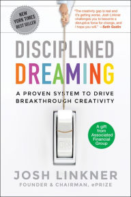 Title: Disciplined Dreaming: A Proven System to Drive Breakthrough Creativity, Author: Josh Linkner