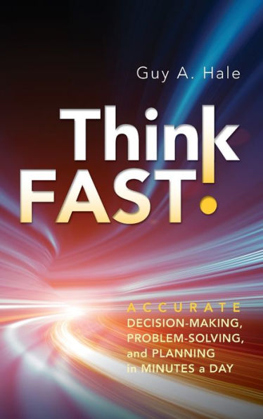 Think Fast!: Accurate Decision-Making, Problem-Solving, and Planning Minutes a Day