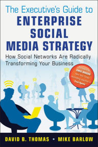 Title: The Executive's Guide to Enterprise Social Media Strategy: How Social Networks Are Radically Transforming Your Business, Author: David B. Thomas