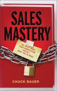 Title: 3.1 - Sales Mastery: The Sales Book Your Competition Doesn't Want You to Read, Author: Chuck Bauer