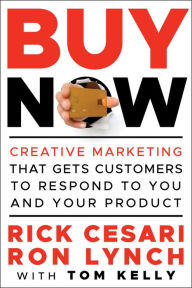 Title: Buy Now: Creative Marketing that Gets Customers to Respond to You and Your Product, Author: Rick Cesari