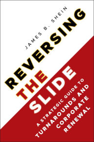 Title: Reversing the Slide: A Strategic Guide to Turnarounds and Corporate Renewal, Author: James B. Shein