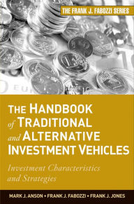 Title: The Handbook of Traditional and Alternative Investment Vehicles: Investment Characteristics and Strategies, Author: Mark J. P. Anson