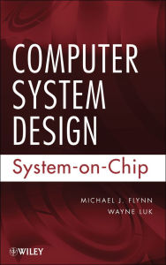 Title: Computer System Design: System-on-Chip, Author: Michael J. Flynn