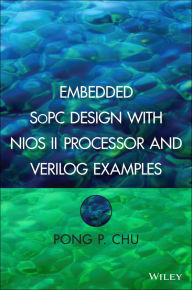 Title: Embedded SoPC Design with Nios II Processor and Verilog Examples / Edition 1, Author: Pong P. Chu