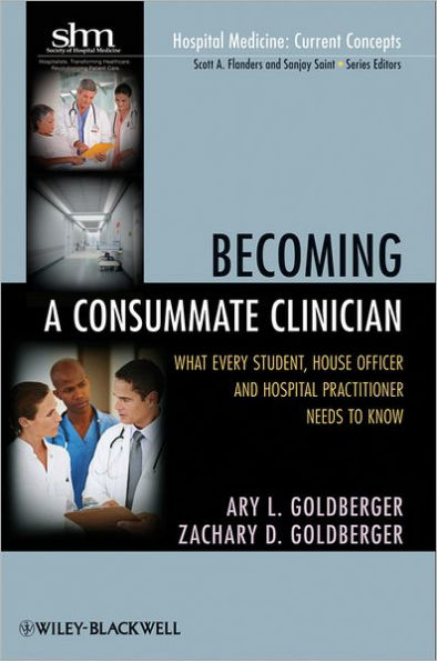 Becoming a Consummate Clinician: What Every Student, House Officer, and Hospital Practitioner Needs to Know / Edition 1