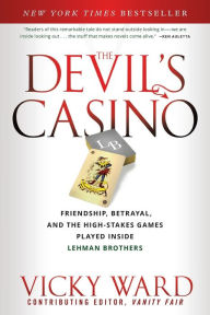 Title: The Devil's Casino: Friendship, Betrayal, and the High Stakes Games Played Inside Lehman Brothers, Author: Vicky Ward