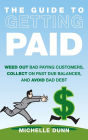 The Guide to Getting Paid: Weed Out Bad Paying Customers, Collect on Past Due Balances, and Avoid Bad Debt