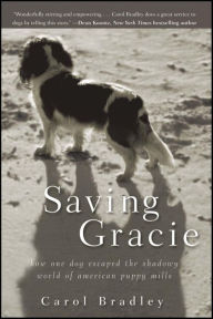 Title: Saving Gracie: How One Dog Escaped the Shadowy World of American Puppy Mills, Author: Carol Bradley