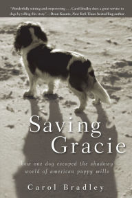 Title: Saving Gracie: How One Dog Escaped the Shadowy World of American Puppy Mills, Author: Carol Bradley