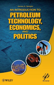 Title: An Introduction to Petroleum Technology, Economics, and Politics / Edition 1, Author: James G. Speight