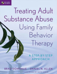 Title: Treating Adult Substance Abuse Using Family Behavior Therapy: A Step-by-Step Approach, Author: Brad Donohue