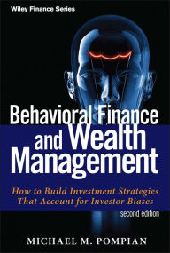 Title: Behavioral Finance and Wealth Management: How to Build Investment Strategies That Account for Investor Biases / Edition 2, Author: Michael M. Pompian