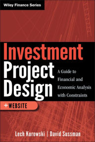 Title: Investment Project Design: A Guide to Financial and Economic Analysis with Constraints, Author: Lech Kurowski