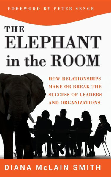 Elephant the Room: How Relationships Make or Break Success of Leaders and Organizations