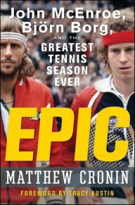 Title: Epic: John McEnroe, Bjorn Borg, and the Greatest Tennis Season Ever, Author: Matthew Cronin