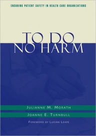 Title: To Do No Harm: Ensuring Patient Safety in Health Care Organizations / Edition 1, Author: Julianne M. Morath RN