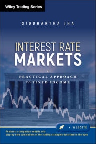 Title: Interest Rate Markets: A Practical Approach to Fixed Income, Author: Siddhartha Jha
