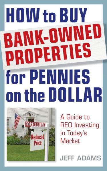 How to Buy Bank-Owned Properties for Pennies on the Dollar: A Guide To REO Investing In Today's Market