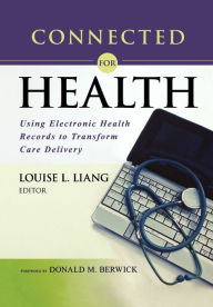 Title: Connected for Health: Using Electronic Health Records to Transform Care Delivery / Edition 1, Author: Louise L. Liang