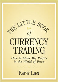 Title: The Little Book of Currency Trading: How to Make Big Profits in the World of Forex, Author: Kathy Lien