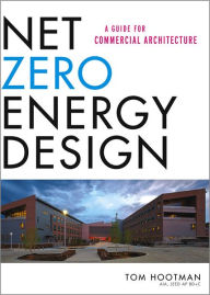 Title: Net Zero Energy Design: A Guide for Commercial Architecture / Edition 1, Author: Thomas Hootman