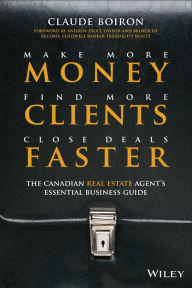 Title: Make More Money, Find More Clients, Close Deals Faster: The Canadian Real Estate Agent?s Essential Business Guide, Author: Claude Boiron