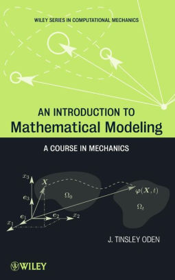 An Introduction To Mathematical Modeling A Course In Mechanics Edition 1 By J Tinsley Oden Hardcover Barnes Noble