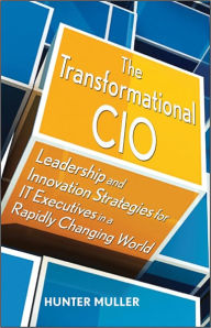 Title: The Transformational CIO: Leadership and Innovation Strategies for IT Executives in a Rapidly Changing World, Author: Hunter Muller