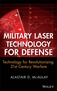 Title: Military Laser Technology for Defense: Technology for Revolutionizing 21st Century Warfare, Author: Alastair D. McAulay