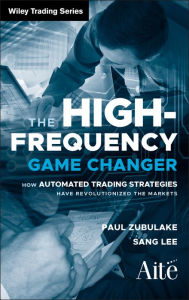 Title: The High Frequency Game Changer: How Automated Trading Strategies Have Revolutionized the Markets, Author: Paul Zubulake