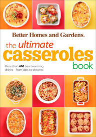 Title: The Ultimate Casseroles Book: More than 400 Heartwarming Dishes from Dips to Desserts, Author: Better Homes and Gardens